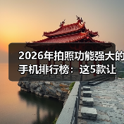 2026年拍照功能强大的手机排行榜:这5款让我扔掉单反(图3) 2026年拍照功能强大的手机排行榜:这5款让我扔掉单反(图3)