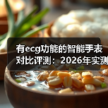 有ecg功能的智能手表对比评测:2026年实测5款爆款,结果意外(图4) 有ecg功能的智能手表对比评测:2026年实测5款爆款,结果意外(图4)