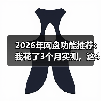 2026年网盘功能推荐：我花了3个月实测，这4个隐藏功能没人告诉你（图1）