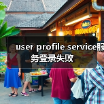user profile service服务登录失败(图2) user profile service服务登录失败(图2)