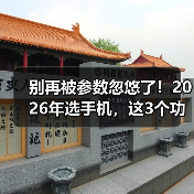 别再被参数忽悠了!2026年选手机,这3个功能对比网站才是真答案(图2) 别再被参数忽悠了!2026年选手机,这3个功能对比网站才是真答案(图2)