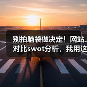 别拍脑袋做决定!网站对比swot分析,我用这招3年省下87%试错成本(图3) 别拍脑袋做决定!网站对比swot分析,我用这招3年省下87%试错成本(图3)