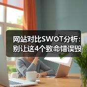 网站对比SWOT分析:别让这4个致命错误毁掉你的选型决策(图1) 网站对比SWOT分析:别让这4个致命错误毁掉你的选型决策(图1)