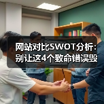 网站对比SWOT分析:别让这4个致命错误毁掉你的选型决策(图3) 网站对比SWOT分析:别让这4个致命错误毁掉你的选型决策(图3)
