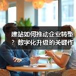 建站如何推动企业转型？数字化升级的关键作用（图1）