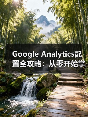 Google Analytics配置全攻略:从零开始掌握网站数据分析技巧(图1) Google Analytics配置全攻略:从零开始掌握网站数据分析技巧(图1)