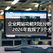 企业网站功能对比分析：2026年我踩了3个大坑后才明白的真相（图2）