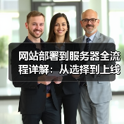 网站部署到服务器全流程详解:从选择到上线的必备步骤(图2) 网站部署到服务器全流程详解:从选择到上线的必备步骤(图2)