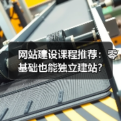网站建设课程推荐：零基础也能独立建站？（图1）
